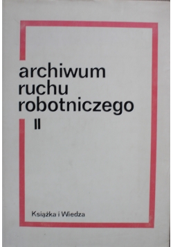 Archiwum ruchu robotniczego Tom II