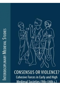 Consensus or violence. Cohesive Forces in Early and High Medieval Societies
