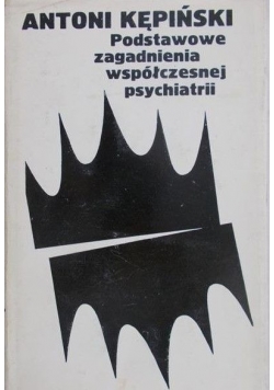 Kępiński Antoni - Podstawowe zagadnienia współczesnej psychiatrii