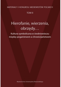 Hierofanie wierzenia obrzędy Kultura symboliczna w średniowieczu między pogaństwem a chrześcijaństwem