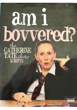 Am I Bovvered The Catherine Tate Show Scripts Series 1 and 2