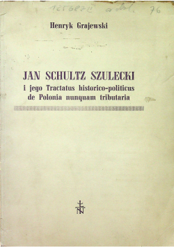 Jan Schultz Szulecki i jego Tractatus historico politicus de Polonia nunquam tributaria