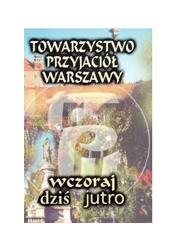 Towarzystwo Przyjaciół Warszawy. Wczoraj, dziś i jutro