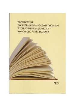 Podręcznik do kształcenia polonistycznego w zreformowanej szkole- koncepcje, funkcje, język