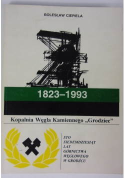 Kopalnia węgla kamiennego "Grodziec" 1823-1993