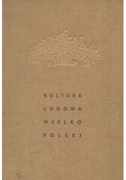 Kultura ludowa Wielkopolski, tom I