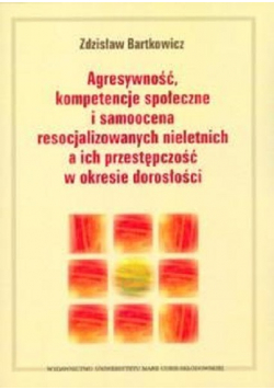 Agresywność kompetencje społeczne i samoocena resocjalizowanych nieletnich a ich przestępczość w okresie dorosłości