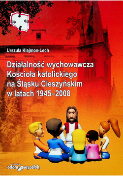Działalność wychowawcza Kościoła katolickiego na śląsku Cieszyńskim w latach 1945 2008
