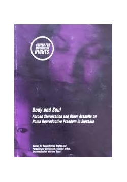 Body and Soul: Forced Sterilization and Other Assaults on Roma Reproductive Freedom