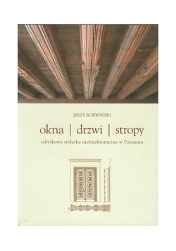 Okna drzwi stropy. Zabytkowa stolarka architektoniczna w Poznaniu