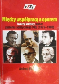 Między współpracą a oporem. Twórcy kultury wobec systemu politycznego PRL (1975-1980