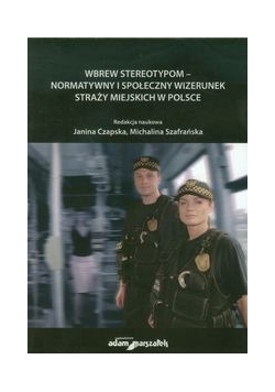 Wbrew stereotypom normatywny i społeczny wizerunek straży miejskich w Polsce