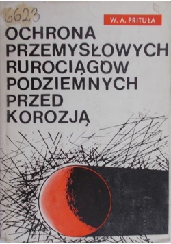 Prituła W. A. - Ochrona przemysłowych rurociągów podziemnych przed korozją