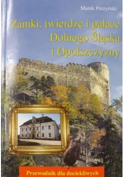 Zamki, twierdze i pałace Dolnego Śląska i Opolszczyzny