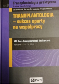 Transplantologia praktyczna Tom 8 Transplantologia Sukces oparty na współpracy
