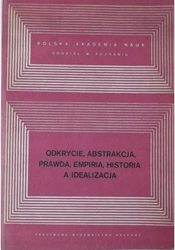Odkrycie, abstrakcja, prawda, empiria, historia a idealizacja