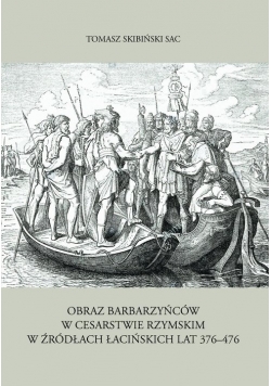 Obraz barbarzyńców w Cesarstwie Rzymskim w źródłach łacińskich lat 376 476
