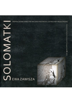 Solomatki Współczesne samotne macierzyństwo w lustrze net-przestrzeni
