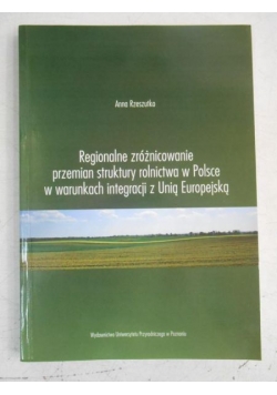 Regionalne zróżnicowanie przemian struktury rolnictwa w Polsce w warunkach integracji z Unią Europejską