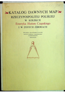 Katalog dawnych map Rzeczypospolitej polskiej w kolekcji Emeryka Hutten Czapskiego