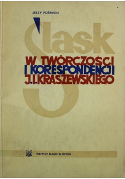 Sląsk w twórczości i korespondencji J I Kraszewski