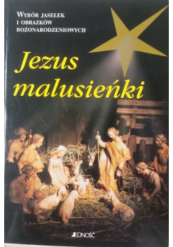 Jezus malusieńki. Wybor jasełek i obrazków bożonarodzeniowych