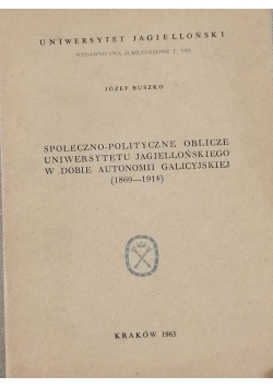 Społeczno - polityczne oblicze Uniwersytetu Jagiellońskiego w dobie autonomii galicyjskiej (1869 - 1914)