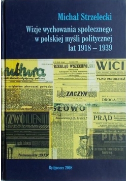Wizje wychowania społecznego w polskiej myśli politycznej lat 1918 - 1939