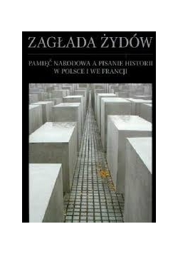 Zagłada żydów. Pamięć narodowa a pisanie historii w Polsce i we Francji