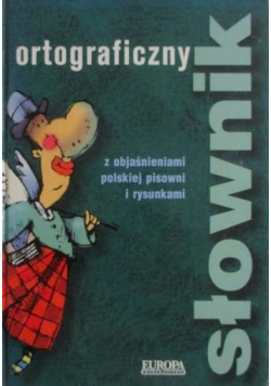 Słownik ortograficzny z objaśnieniami polskiej pisowni i rysunkami