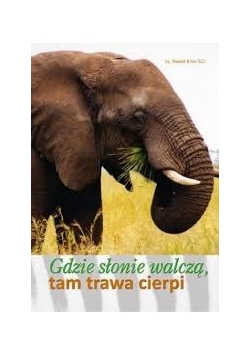 Gdzie słonie walczą, tam trawa cierpi