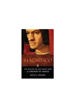 Magnifico. The Brilliant life and Violent Times of Lorenzo de' Medici