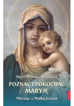Poznać i pokochać Maryję. Miesiąc z Matką Jezusa