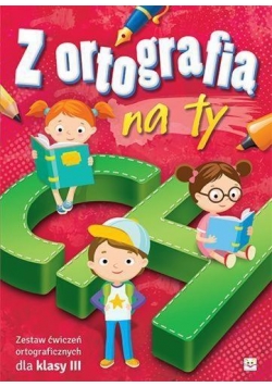 Z ortografią na ty. Zestaw ćw. ortogr. dla kl.III