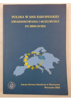 Polska w Unii Europejskiej. Uwarunkowania i możliwości po 2004 roku.