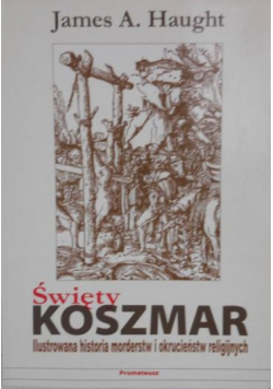 Święty koszmar Ilustrowana historia morderstw i okrucieństw religijnych