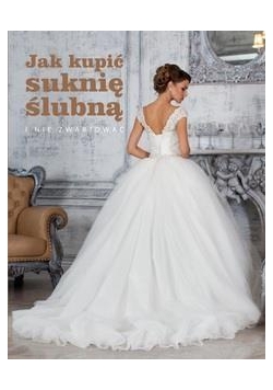 Jak kupić suknię ślubną i nie zwariować