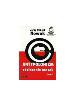 Antypolonizm, zdzieranie masek. Tom 1