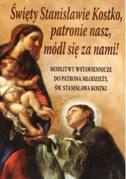 Święty Stanisławie Kostko, patronie nasz, módl się za nami !