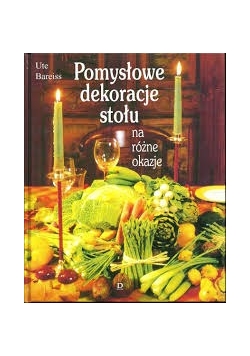 Pomysłowe dekoracje stołu na różne okazje
