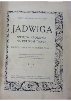 Jadwiga. Święta Królowa na Polskim tronie, tom od 1 do 3, 1910r.