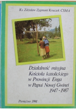 Działalność misyjna Kościoła katolickiego w Prowincji Enga w Papui Nowej Gwinei 1947 1987