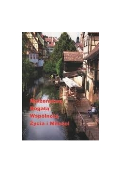 Małżeństwo Bogatą wspólnotą Życia i Miłości