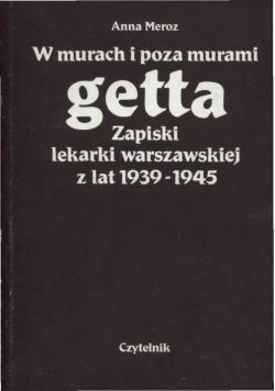 W murach i poza murami getta Zapiski lekarki warszawskiej z lat 1939 - 1945