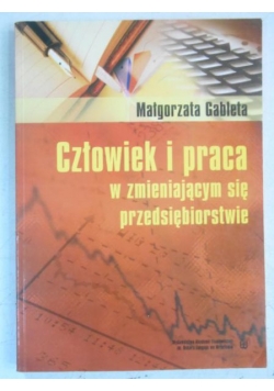 Człowiek i praca w zmieniajacym się przedsiębiorstwie