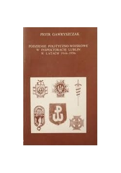 Podziemie polityczno - wojskowe w inspektoracie Lublin w latach 1944 - 1956