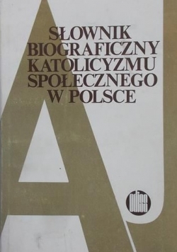 Słownik biograficzny katolicyzmu społecznego w Polsce A-J