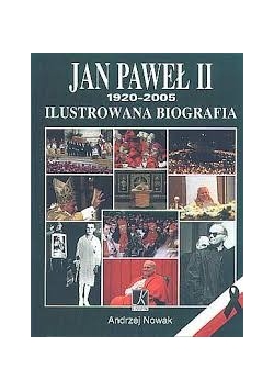 Jan Paweł II 1920-2005 Ilustrowana Biografia