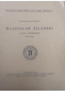 Rocznik Krakowski Tom XXXII, zeszyt 5 Władysław Żeleński Życie i Twórczość