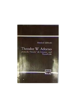 Theodor W. Adorno "Kritische Theorie" als Literatur und Kunstkritik